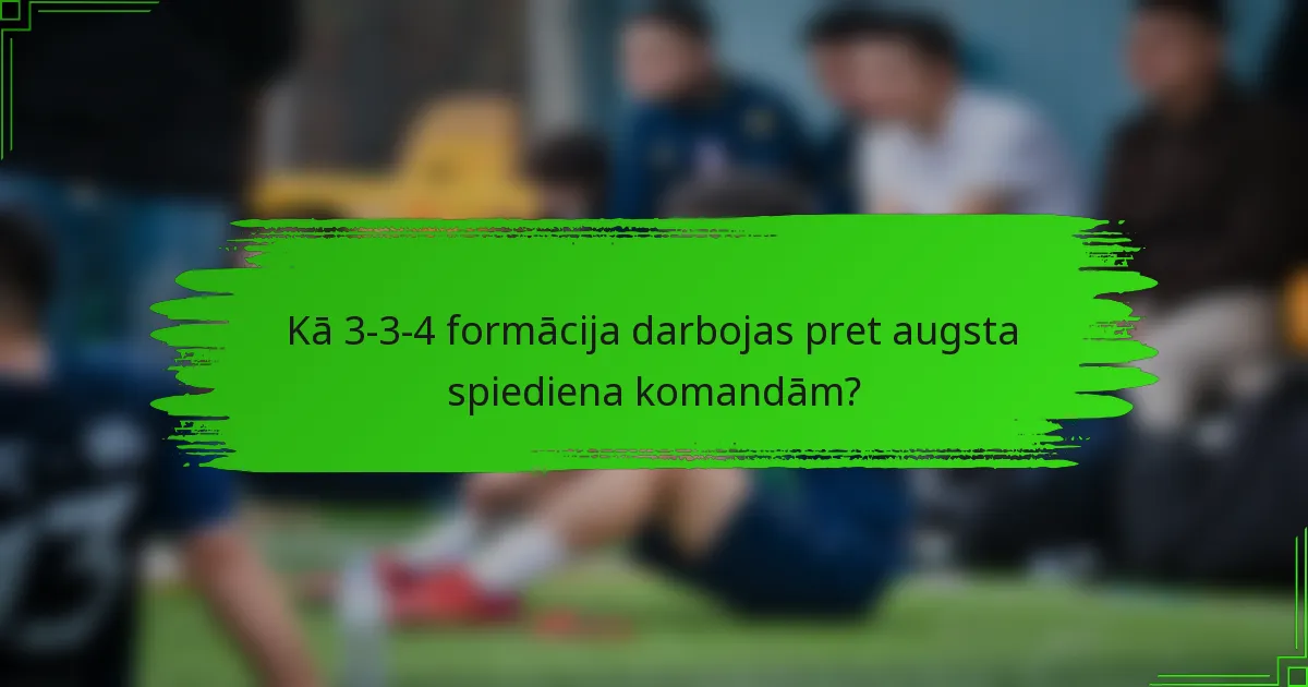 Kā 3-3-4 formācija darbojas pret augsta spiediena komandām?
