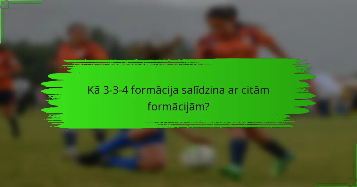 Kā 3-3-4 formācija salīdzina ar citām formācijām?