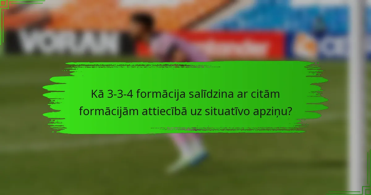 Kā 3-3-4 formācija salīdzina ar citām formācijām attiecībā uz situatīvo apziņu?