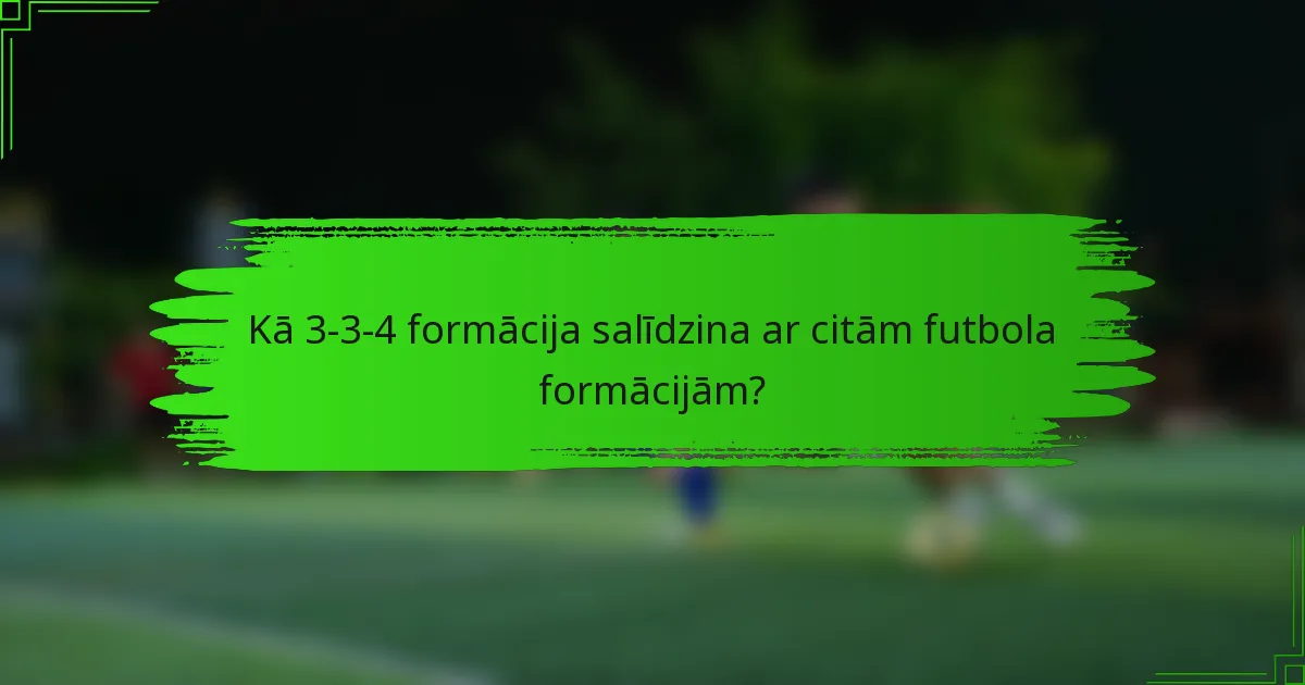 Kā 3-3-4 formācija salīdzina ar citām futbola formācijām?