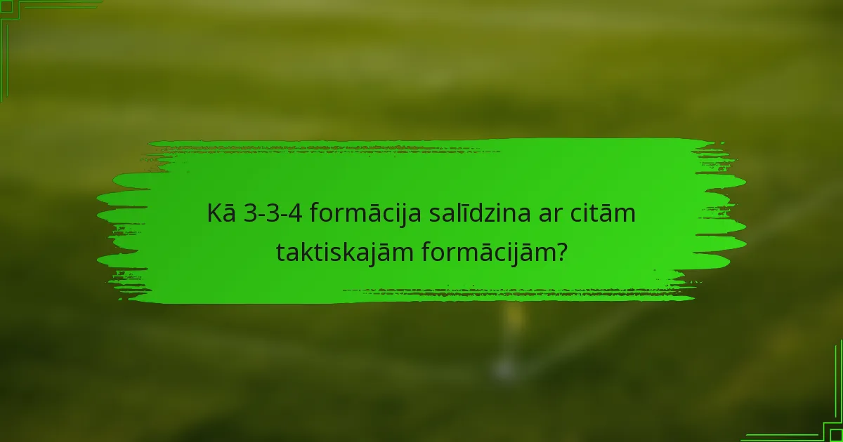 Kā 3-3-4 formācija salīdzina ar citām taktiskajām formācijām?
