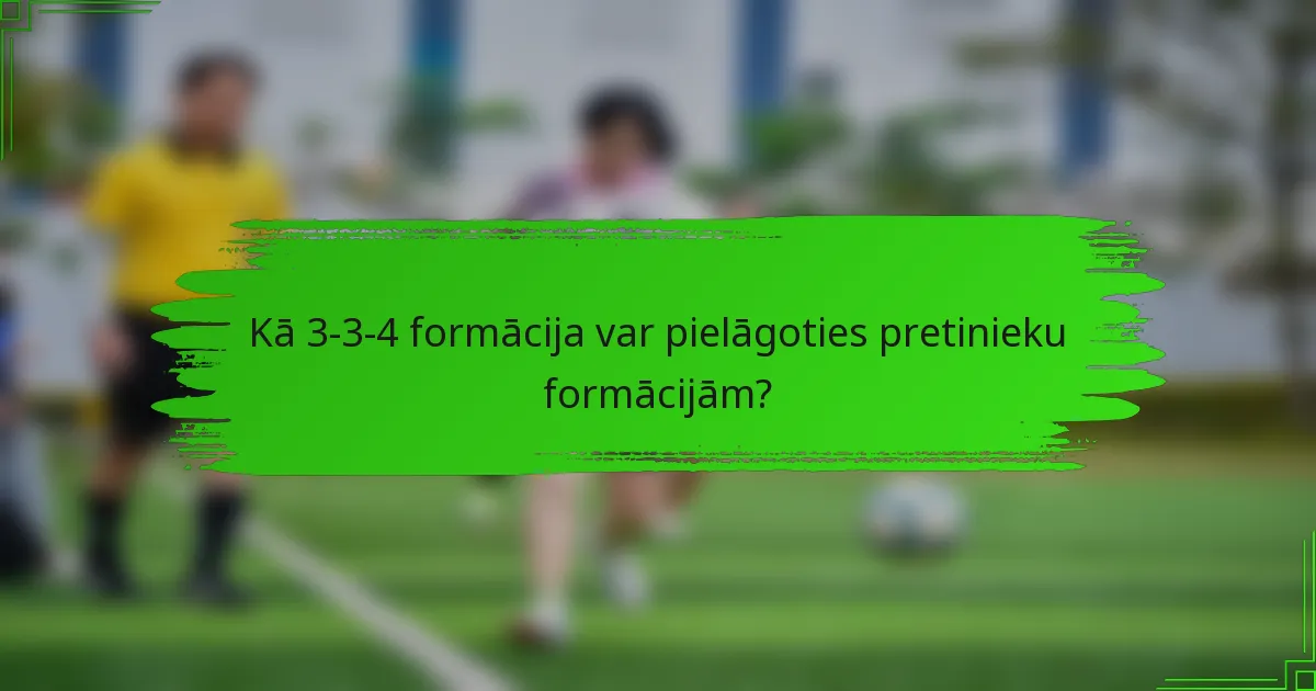 Kā 3-3-4 formācija var pielāgoties pretinieku formācijām?