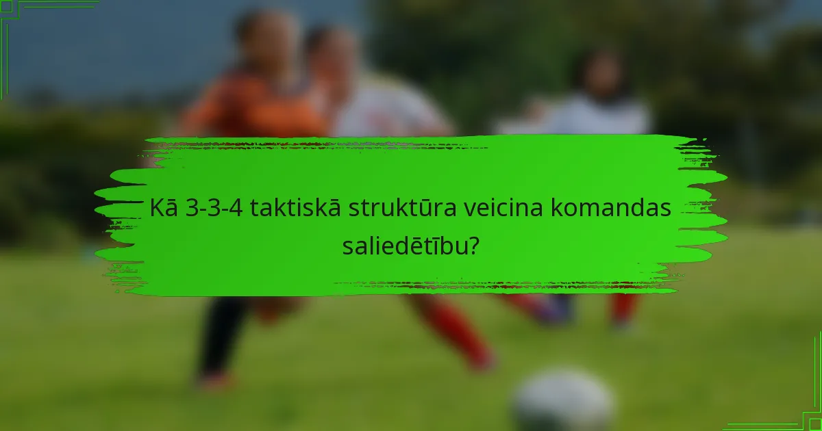 Kā 3-3-4 taktiskā struktūra veicina komandas saliedētību?