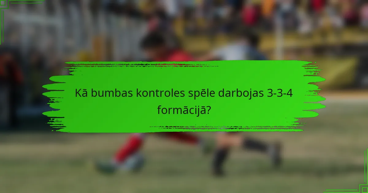 Kā bumbas kontroles spēle darbojas 3-3-4 formācijā?