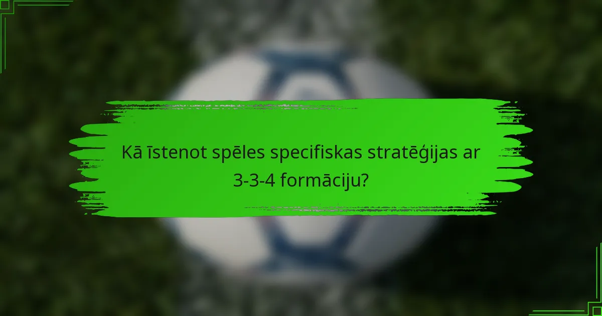 Kā īstenot spēles specifiskas stratēģijas ar 3-3-4 formāciju?