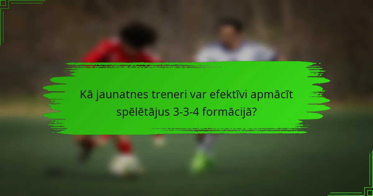 Kā jaunatnes treneri var efektīvi apmācīt spēlētājus 3-3-4 formācijā?