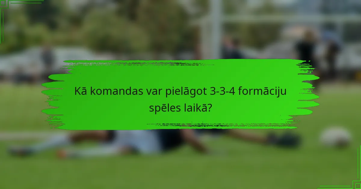 Kā komandas var pielāgot 3-3-4 formāciju spēles laikā?