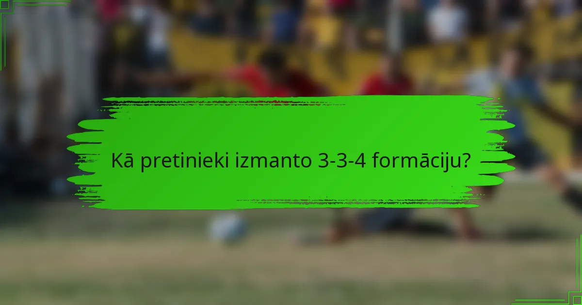 Kā pretinieki izmanto 3-3-4 formāciju?