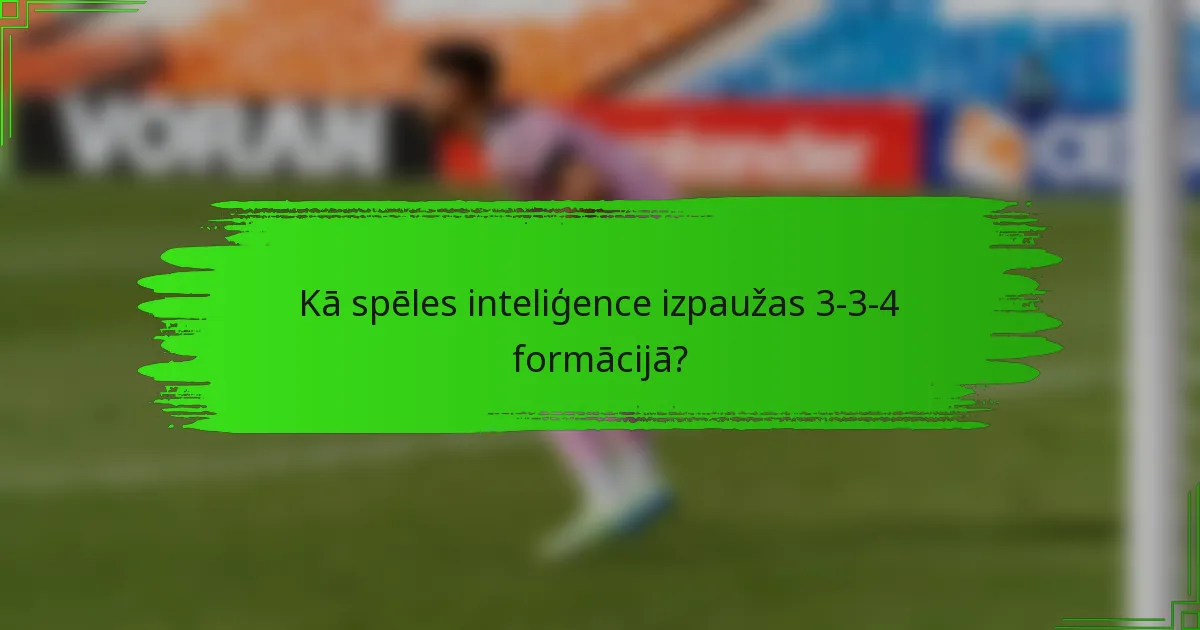 Kā spēles inteliģence izpaužas 3-3-4 formācijā?