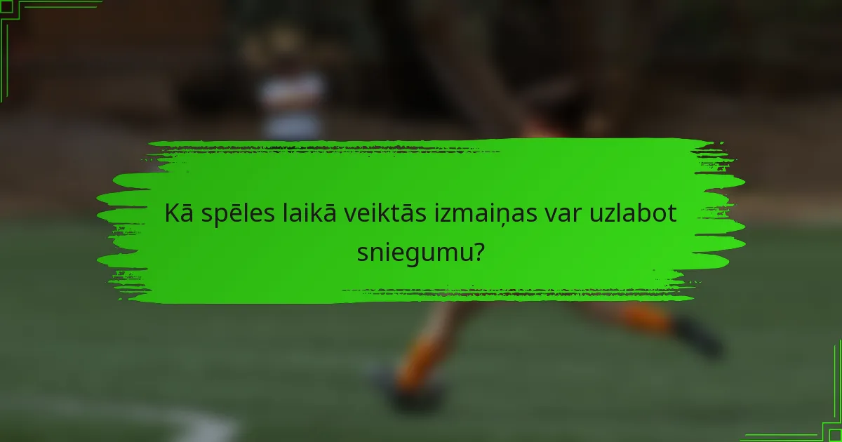Kā spēles laikā veiktās izmaiņas var uzlabot sniegumu?