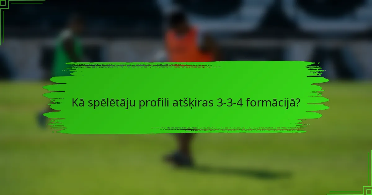 Kā spēlētāju profili atšķiras 3-3-4 formācijā?