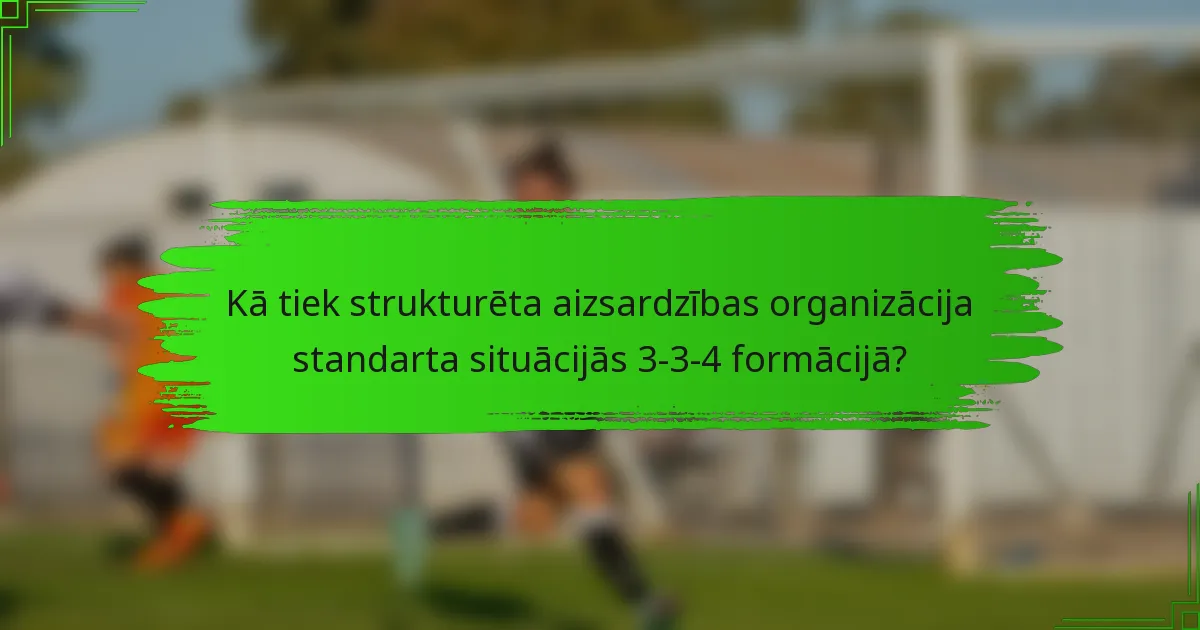 Kā tiek strukturēta aizsardzības organizācija standarta situācijās 3-3-4 formācijā?