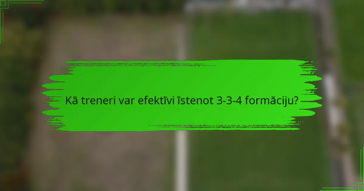 Kā treneri var efektīvi īstenot 3-3-4 formāciju?