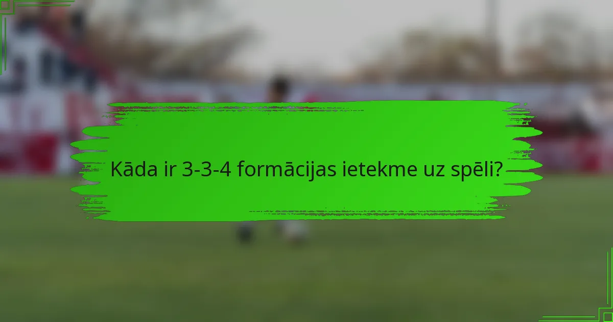 Kāda ir 3-3-4 formācijas ietekme uz spēli?