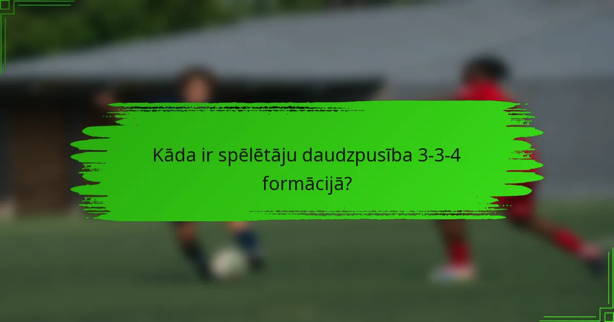 Kāda ir spēlētāju daudzpusība 3-3-4 formācijā?