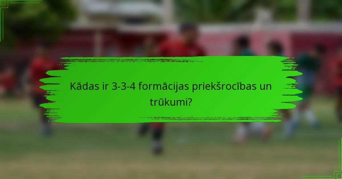 Kādas ir 3-3-4 formācijas priekšrocības un trūkumi?