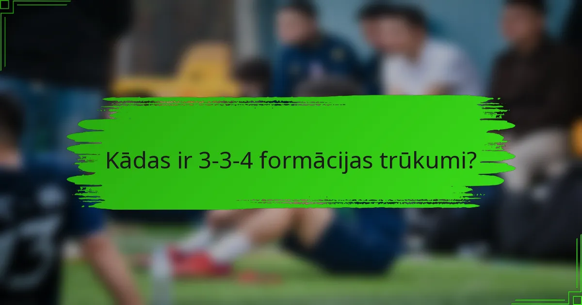 Kādas ir 3-3-4 formācijas trūkumi?