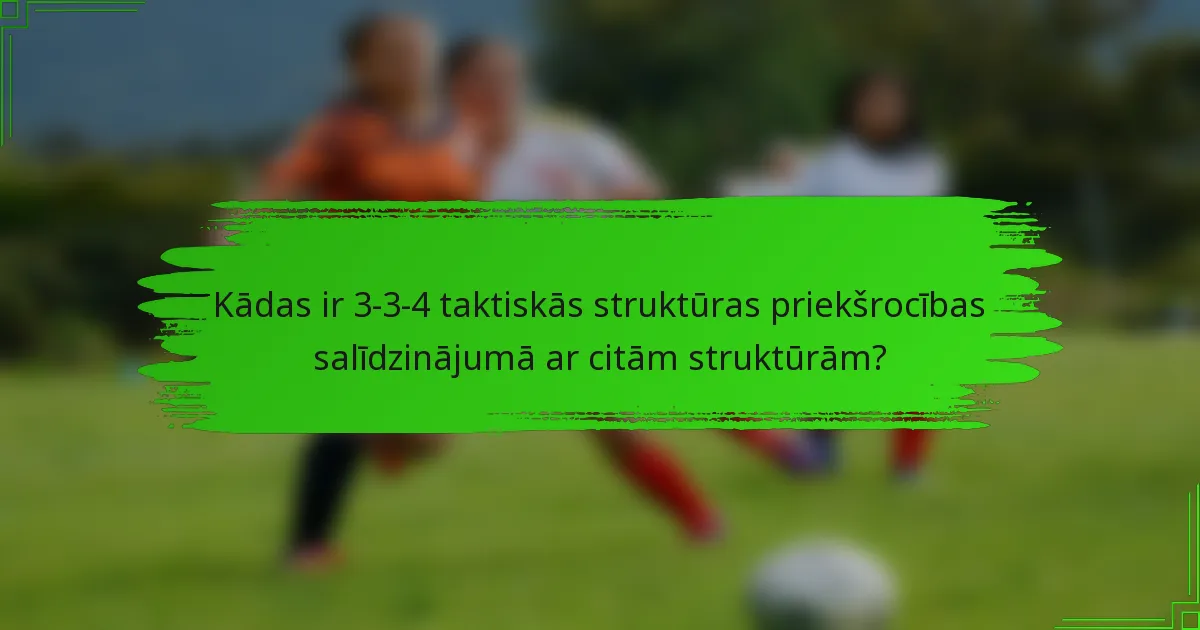 Kādas ir 3-3-4 taktiskās struktūras priekšrocības salīdzinājumā ar citām struktūrām?