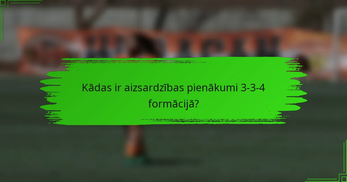 Kādas ir aizsardzības pienākumi 3-3-4 formācijā?