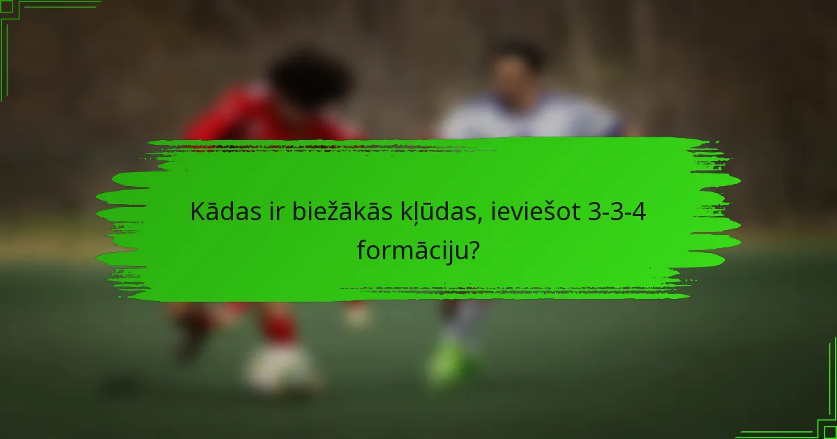 Kādas ir biežākās kļūdas, ieviešot 3-3-4 formāciju?