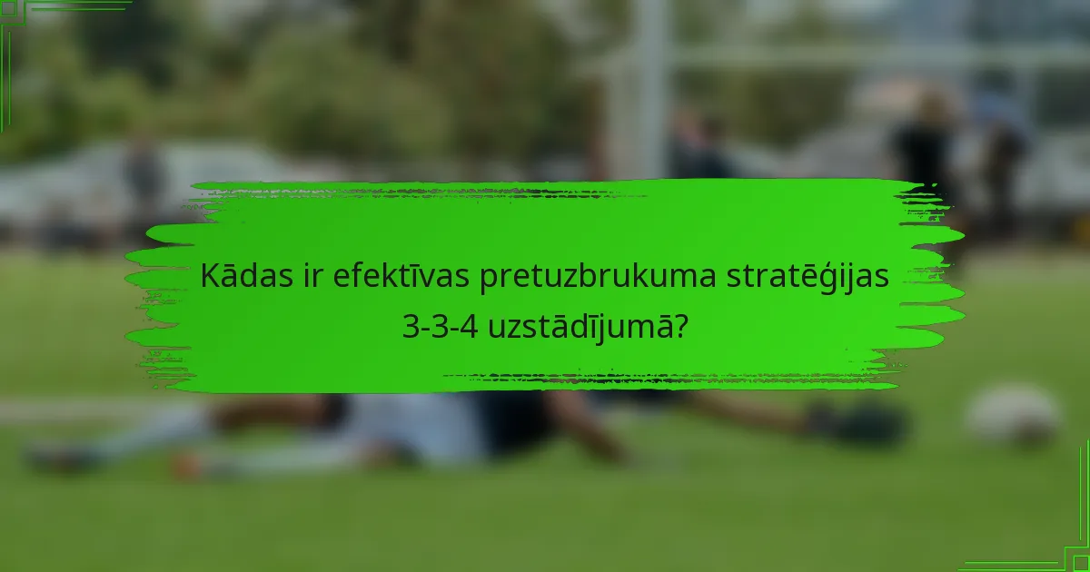 Kādas ir efektīvas pretuzbrukuma stratēģijas 3-3-4 uzstādījumā?
