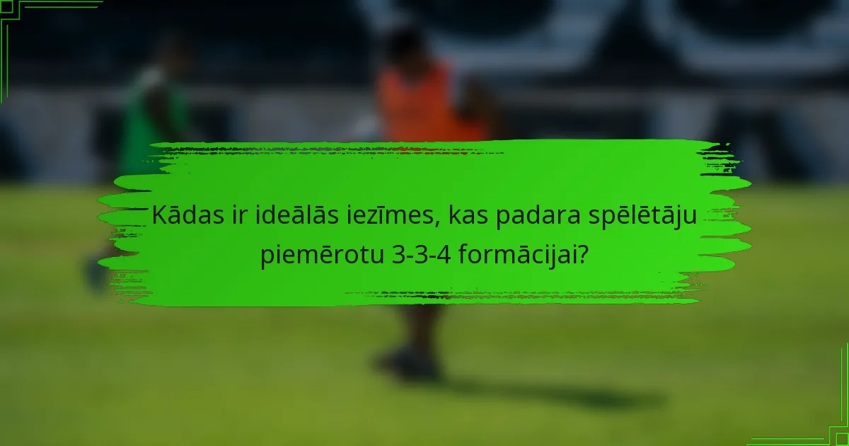 Kādas ir ideālās iezīmes, kas padara spēlētāju piemērotu 3-3-4 formācijai?