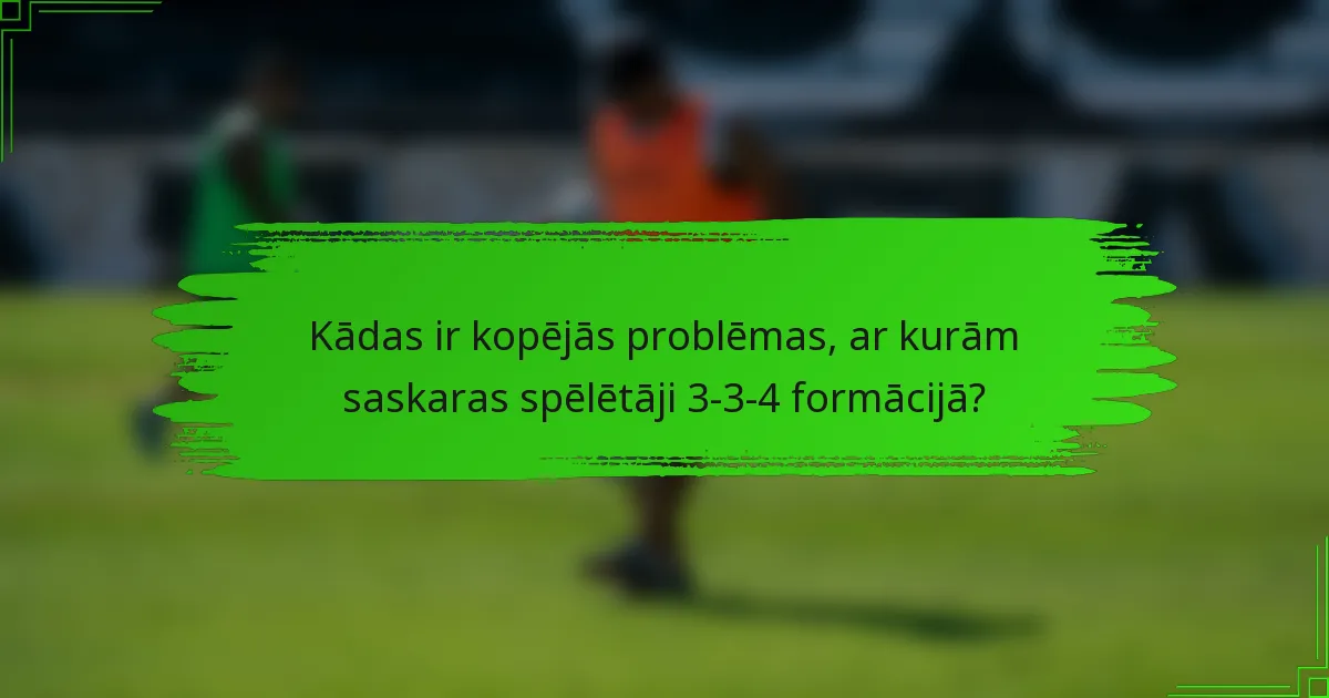 Kādas ir kopējās problēmas, ar kurām saskaras spēlētāji 3-3-4 formācijā?