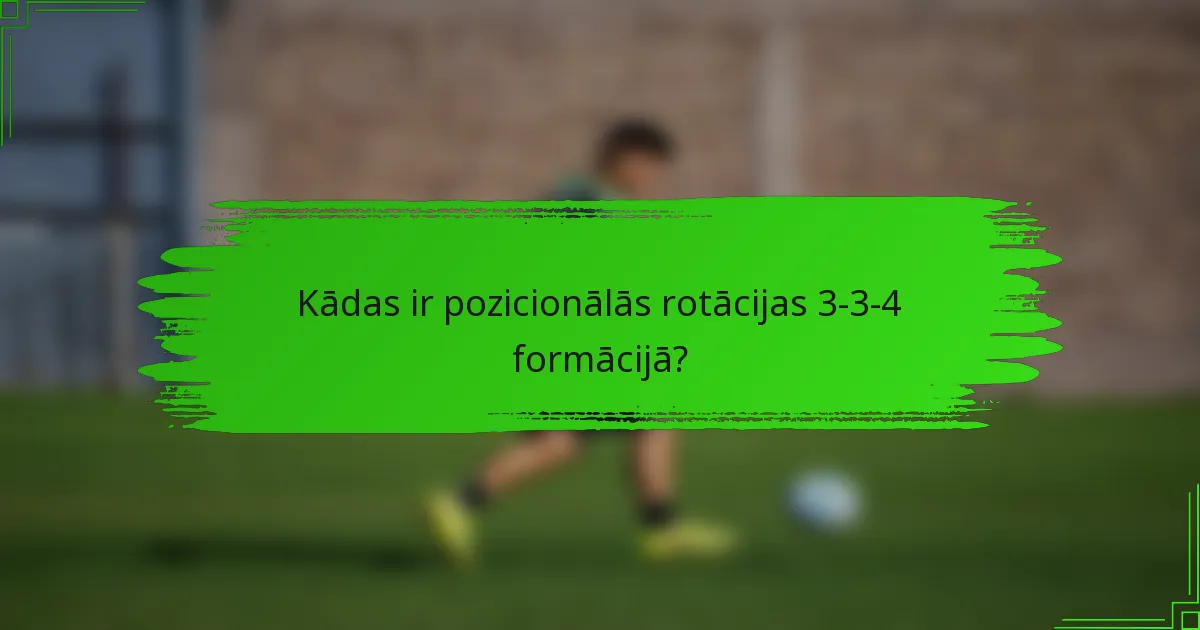 Kādas ir pozicionālās rotācijas 3-3-4 formācijā?