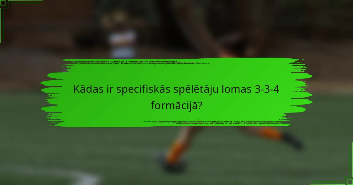 Kādas ir specifiskās spēlētāju lomas 3-3-4 formācijā?