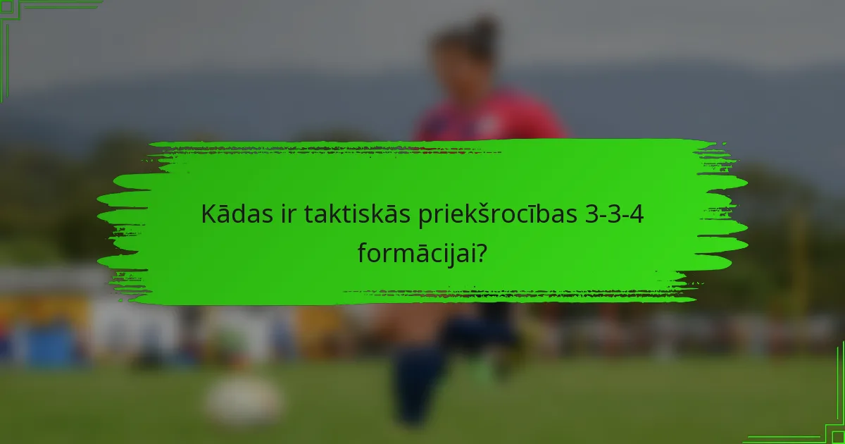 Kādas ir taktiskās priekšrocības 3-3-4 formācijai?
