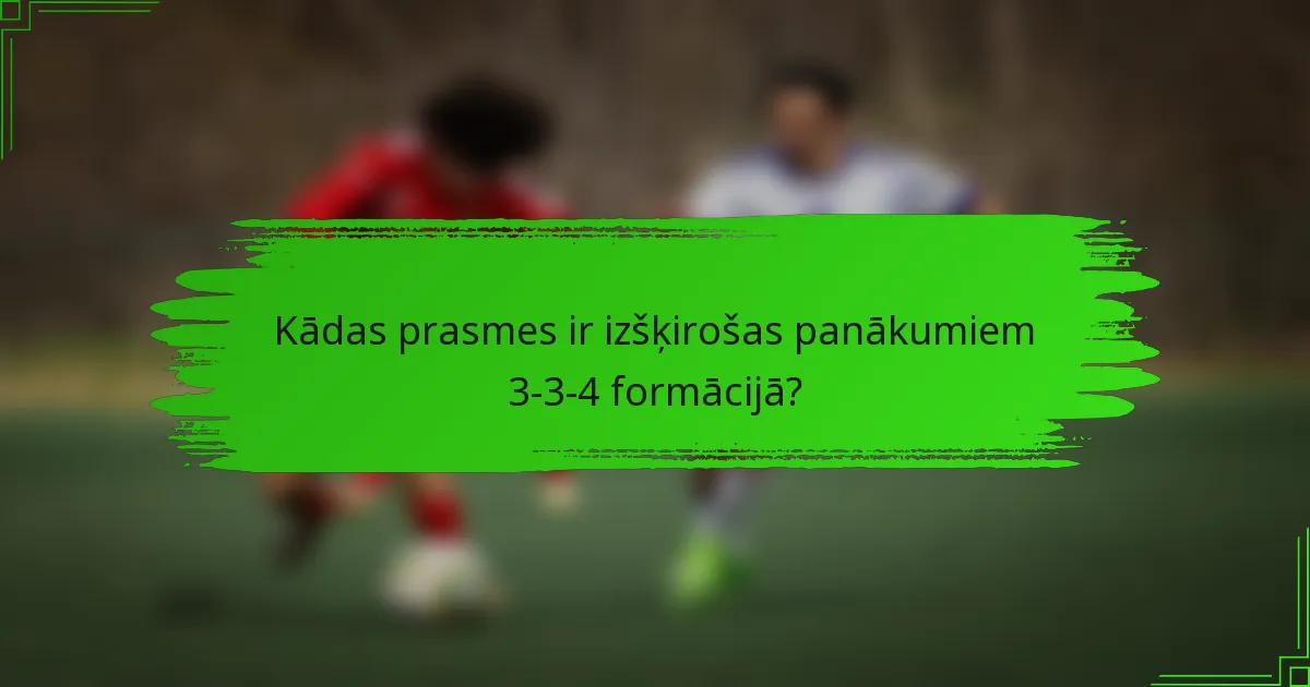 Kādas prasmes ir izšķirošas panākumiem 3-3-4 formācijā?
