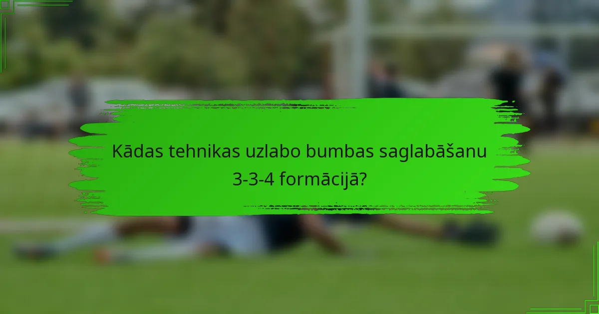Kādas tehnikas uzlabo bumbas saglabāšanu 3-3-4 formācijā?