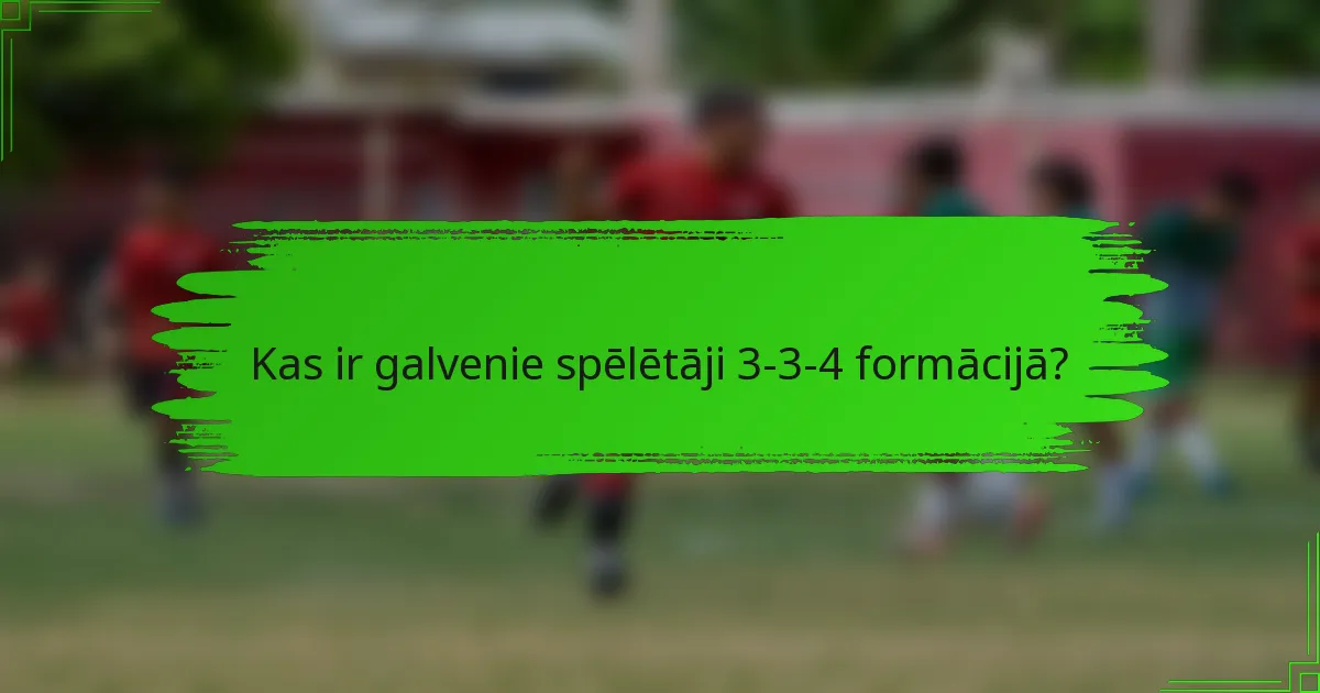Kas ir galvenie spēlētāji 3-3-4 formācijā?