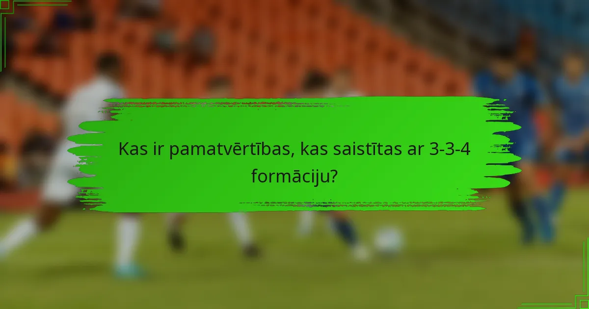 Kas ir pamatvērtības, kas saistītas ar 3-3-4 formāciju?